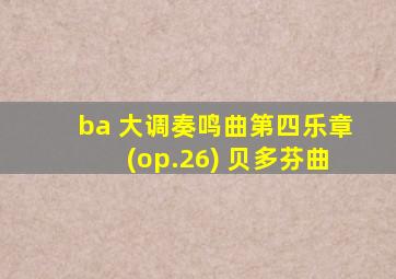 ba 大调奏鸣曲第四乐章(op.26) 贝多芬曲